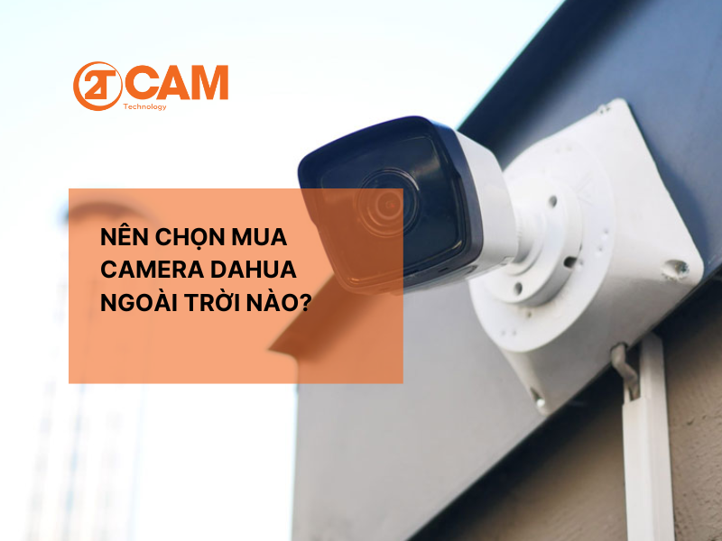 Loại camera dahua ngoài trời nào nên chọn mua